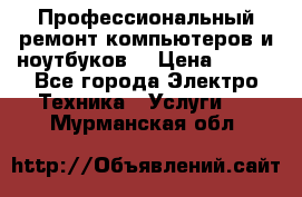 Профессиональный ремонт компьютеров и ноутбуков  › Цена ­ 400 - Все города Электро-Техника » Услуги   . Мурманская обл.